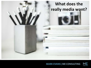 What does the
really media want?
 