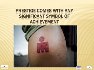 PRESTIGE COMES WITH ANY
 SIGNIFICANT SYMBOL OF
      ACHIEVEMENT
 