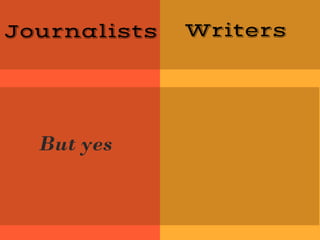 Journalists Writers
But yes
 