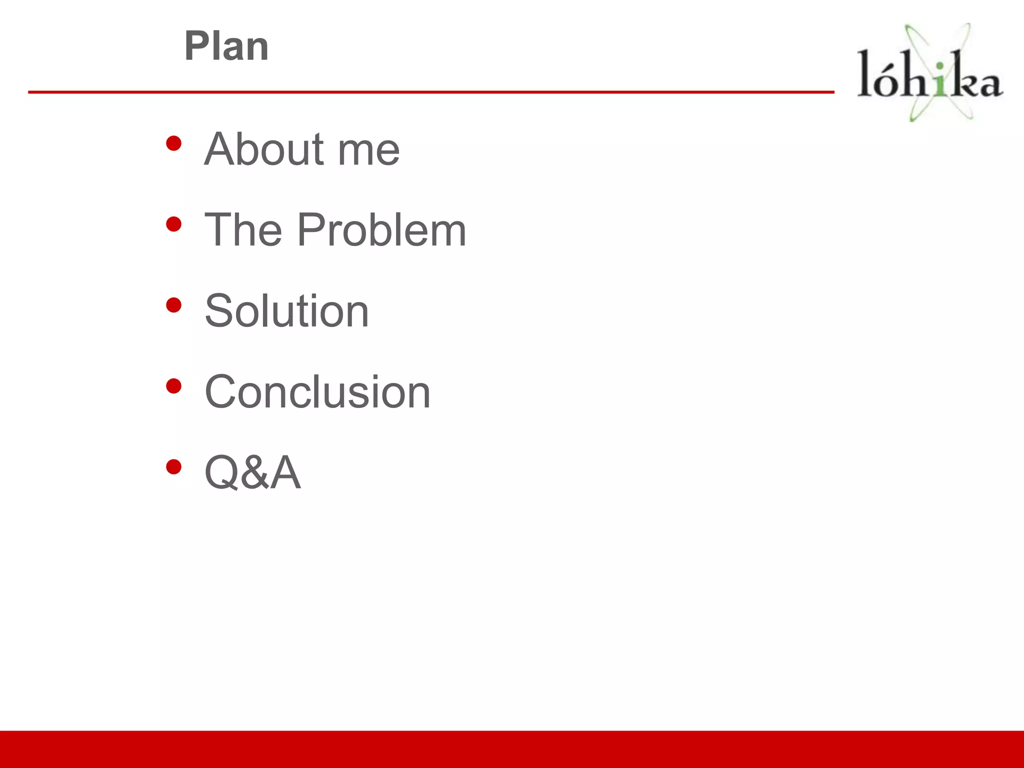 Plan • About me • The Problem • Solution • Conclusion • Q&A 