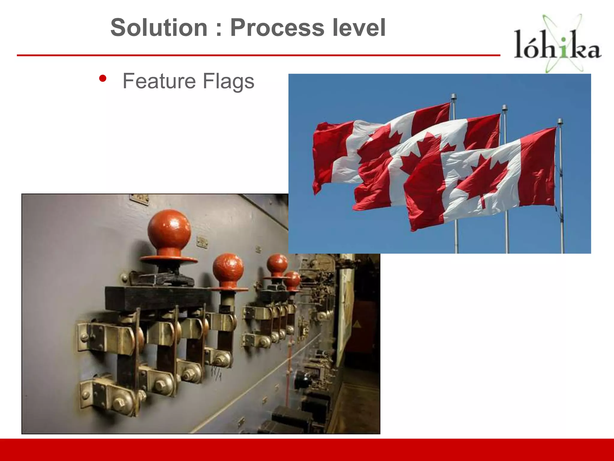 Solution : Process level • Feature Flags 