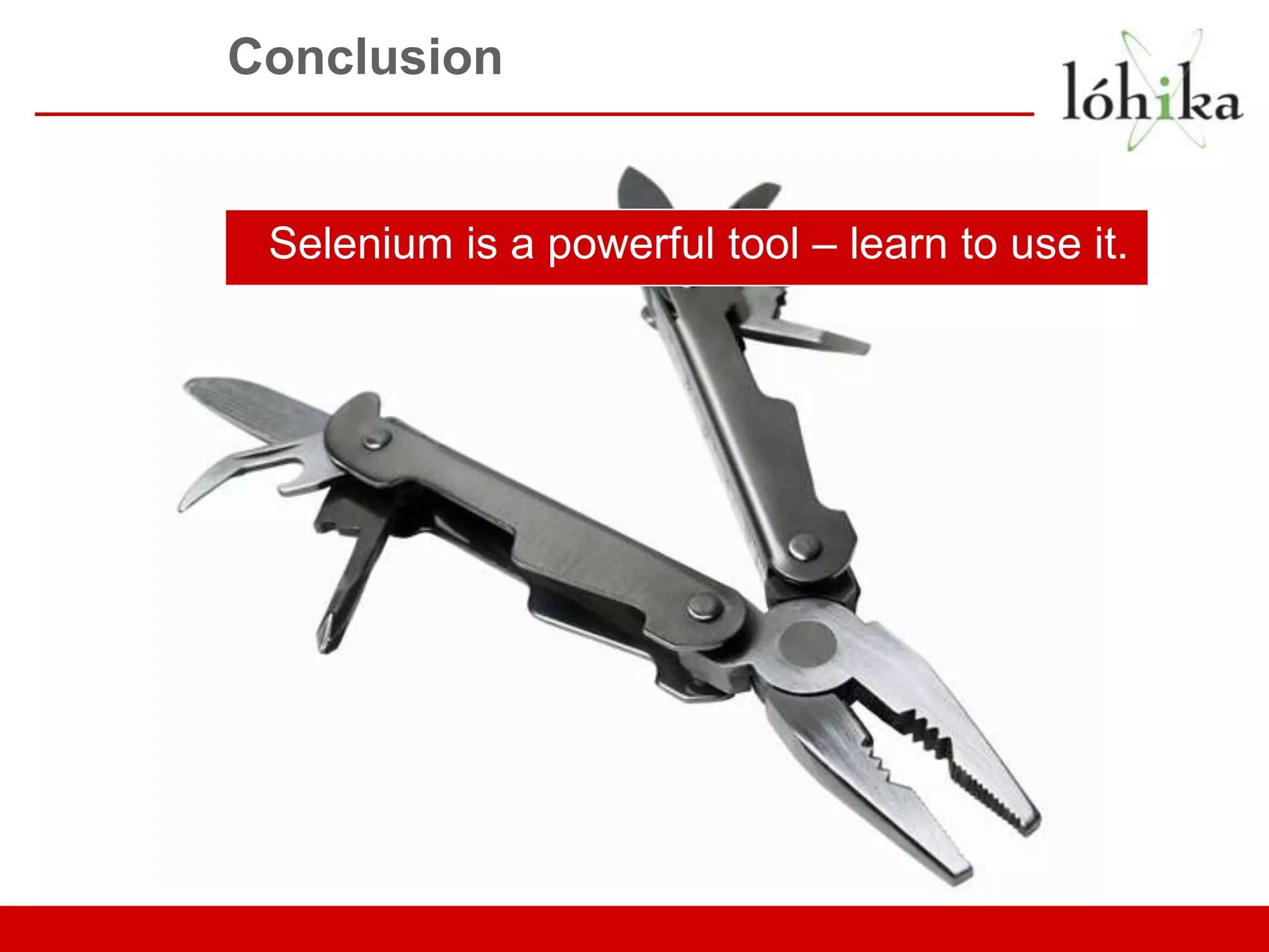 Conclusion Selenium is a powerful tool – learn to use it. 