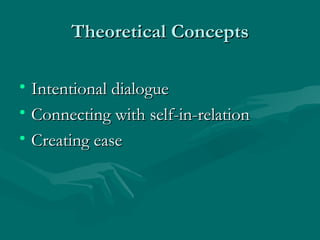 Theoretical Concepts <ul><li>Intentional dialogue </li></ul><ul><li>Connecting with self-in-relation </li></ul><ul><li>Cre...