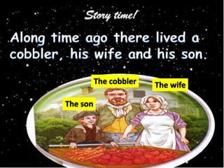 Story time!
The wifeThe cobbler
The son
 