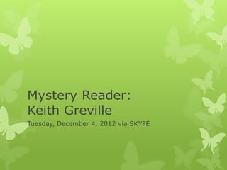 Mystery Reader:
Keith Greville
Tuesday, December 4, 2012 via SKYPE
 