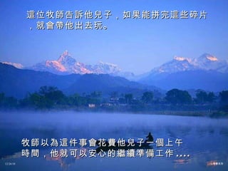 這位牧師告訴他兒子，如果能拼完這些碎片，就會帶他出去玩。 牧師以為這件事會花費他兒子一個上午時間，他就可以安心的繼續準備工作 .... 12/26/10 心理學系列 