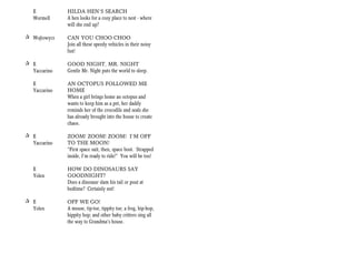 E           HILDA HEN’S SEARCH
   Wormell     A hen looks for a cozy place to nest - where
               will she end up?

+ Wojtowycz    CAN YOU CHOO CHOO
               Join all these speedy vehicles in their noisy
               fun!

+ E            GOOD NIGHT, MR. NIGHT
  Yaccarino    Gentle Mr. Night puts the world to sleep.

   E           AN OCTOPUS FOLLOWED ME
   Yaccarino   HOME
               When a girl brings home an octopus and
               wants to keep him as a pet, her daddy
               reminds her of the crocodile and seals she
               has already brought into the house to create
               chaos.

+ E            ZOOM! ZOOM! ZOOM! I’M OFF
  Yaccarino    TO THE MOON!
               “First space suit, then, space boot. Strapped
               inside, I’m ready to ride!” You will be too!

   E           HOW DO DINOSAURS SAY
   Yolen       GOODNIGHT?
               Does a dinosaur slam his tail or pout at
               bedtime? Certainly not!

+ E            OFF WE GO!
  Yolen        A mouse, tip-toe, tippity toe; a frog, hip-hop,
               hippity hop; and other baby critters sing all
               the way to Grandma’s house.
 
