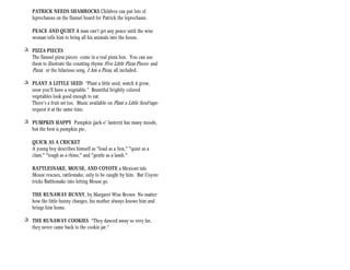 PATRICK NEEDS SHAMROCKS Children can put lots of
    leprechauns on the flannel board for Patrick the leprechaun.

    PEACE AND QUIET A man can’t get any peace until the wise
    woman tells him to bring all his animals into the house.

+ PIZZA PIECES
  The flannel pizza pieces come in a real pizza box. You can use
  them to illustrate the counting rhyme Five Little Pizza Pieces and
  Pizza; or the hilarious song, I Am a Pizza, all included.

+ PLANT A LITTLE SEED “Plant a little seed, watch it grow,
  soon you’ll have a vegetable.” Beautiful brightly colored
  vegetables look good enough to eat.
  There’s a fruit set too. Music available on Plant a Little Seed tape-
  request it at the same time.

+ PUMPKIN HAPPY Pumpkin (jack-o’ lantern) has many moods,
  but the best is pumpkin pie.

    QUICK AS A CRICKET
    A young boy describes himself as "loud as a lion," "quiet as a
    clam," "tough as a rhino," and "gentle as a lamb."

    RATTLESNAKE, MOUSE, AND COYOTE a Mexican tale
    Mouse rescues, rattlesnake, only to be caught by him. But Coyote
    tricks Rattlesnake into letting Mouse go.

    THE RUNAWAY BUNNY, by Margaret Wise Brown No matter
    how the little bunny changes, his mother always knows him and
    brings him home.

+ THE RUNAWAY COOKIES “They danced away so very far,
  they never came back to the cookie jar.”
 
