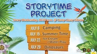 July 8
July15
July22
July29
Camping
Summer Time
Dinosaurs
Ice Cream
/ Water Play
Storytime
Project
Every Wednesday, 10:30 a.m. @ Camp Casey Library
 