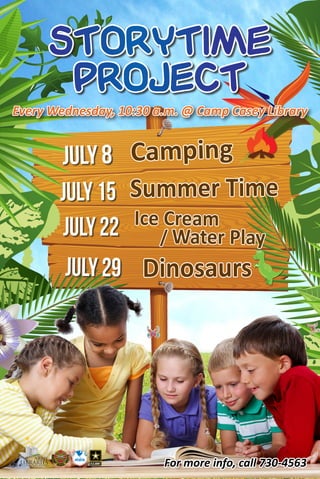 Storytime
Project
For more info, call 730-4563
July 8
July15
July22
July29
Camping
Summer Time
Dinosaurs
Ice Cream
/ Water Play
Every Wednesday, 10:30 a.m. @ Camp Casey Library
 