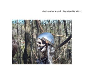 she’s under a spell…by a terrible witch.