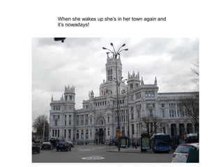 When she wakes up she’s in her town again and
it’s nowadays!