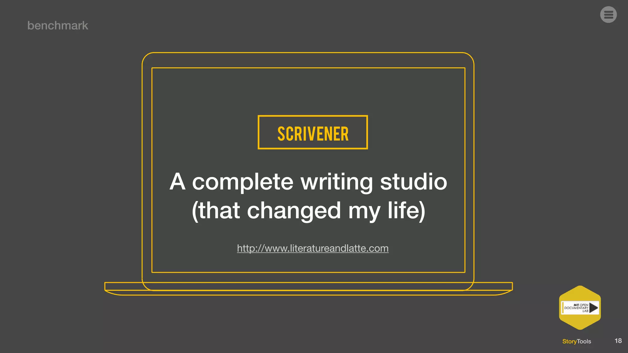 StoryTools
scrivener
A complete writing studio
(that changed my life)
18
benchmark
http://www.literatureandlatte.com
 