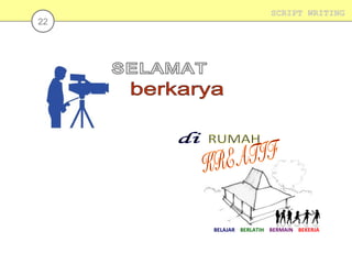 22

SCRIPT WRITING

BELAJAR BERLATIH BERMAIN BEKERJA

 