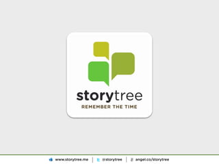 storytree   remember www.storytree.me
                     the time           @storytree   angel.co/storytree
 