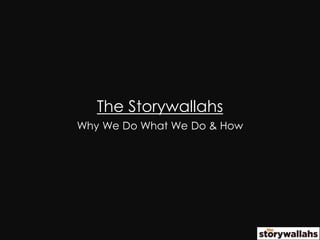The Storywallahs
Why We Do What We Do & How
 
