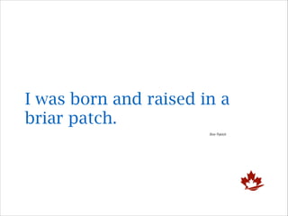 I was born and raised in a
briar patch.
Brer Rabbit

 