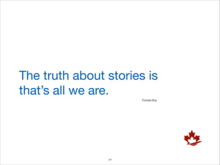 The truth about stories is
that’s all we are.
Thomas King

!24

 