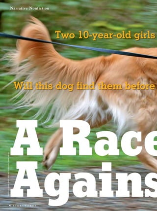 Courtesy of Joanne Varley (dog); Matt Slaby/LUCEO (Sammie and Ali) 
Narrative Nonfiction 
Two 10-year-old girls Will this dog find them before A Race 
Against 4 s t o r y w o r k s 
 