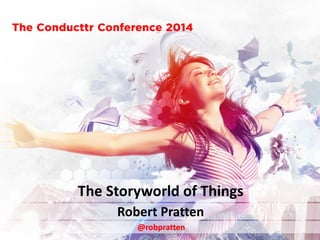 Robert Pratten 
The Storyworld of Things 
@robpratten  