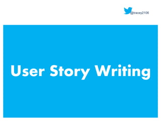 User Story Writing
@tracey2106
 