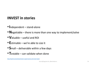INVEST in stories
•Independent – stand-alone
•Negotiable – there is more than one way to implement/solve
•Valuable – useful and ROI
•Estimable – we’re able to size it
•Small – deliverable within a few days
•Testable – can validate when done
http://xp123.com/articles/invest-in-good-stories-and-smart-tasks/
kburns@sagesw.com, @kevinbburns 39
 