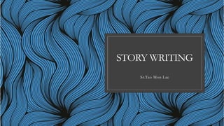 STORY WRITING
Sr.Tao Mon Lae
 