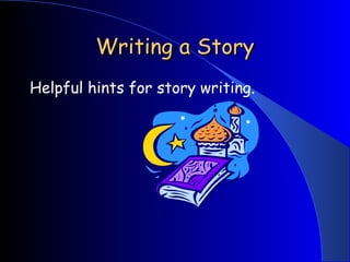 Writing a Story
Helpful hints for story writing.
 