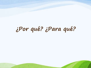 ¿Por qué? ¿Para qué? 
 
