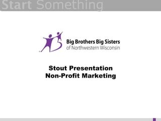 Start Something



       Stout Presentation
      Non-Profit Marketing
 