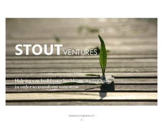1
STOUTVENTURES
Helping you build your healthcare startup today
in order to transform tomorrow
A subsidiary of GordianKnot, LLC
 