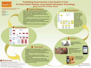 4 Solution Facilitating Improvements in the System of Care  for Heart Attack Patients using Health Information Technology Mandi Taveechai & Chelsea Stovall The University of Texas at Austin Health Information  Technology Summer Certificate Program Contact info: Mandi Taveechai ataveechai@yahoo.com 832-576-0490 Chelsea Stovall chelseastovall@gmail.com 817-896-7826 1 Problem Statement 5 Future System In the current system of care that provides treatment to patients who have suffered from heart attacks, many barriers can hinder high quality patient care, such as:  ,[object Object]