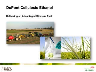 DuPont Cellulosic Ethanol
Delivering an Advantaged Biomass Fuel

 
