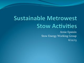 Arnie	
  Epstein	
  
Stow	
  Energy	
  Working	
  Group	
  
6/12/13	
  
 