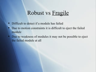 Robust vs  Fragile Difficult to detect if a module has failed Due to motion constraints it is difficult to eject the failed module Due to weakness of modules it may not be possible to eject the failed module at all 