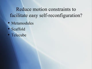 Reduce motion constraints to facilitate easy self-reconfiguration? Metamodules Scaffold Telecube 
