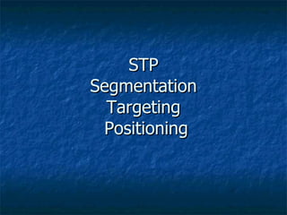 STP Segmentation Targeting  Positioning 