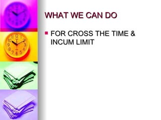WHAT WE CAN DO FOR CROSS THE TIME & INCUM LIMIT 