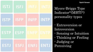 Tapish Panwar
Myers-Briggs Type
Indicator®(MBTI®)
personality types
- Extraversion or
Introversion
- Sensing or Intuition
- Thinking or Feeling
- Judging or
Perceiving
 