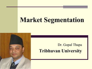 Market Segmentation
Dr. Gopal Thapa
Tribhuvan University
 