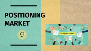 POSITIONING
MARKET
 