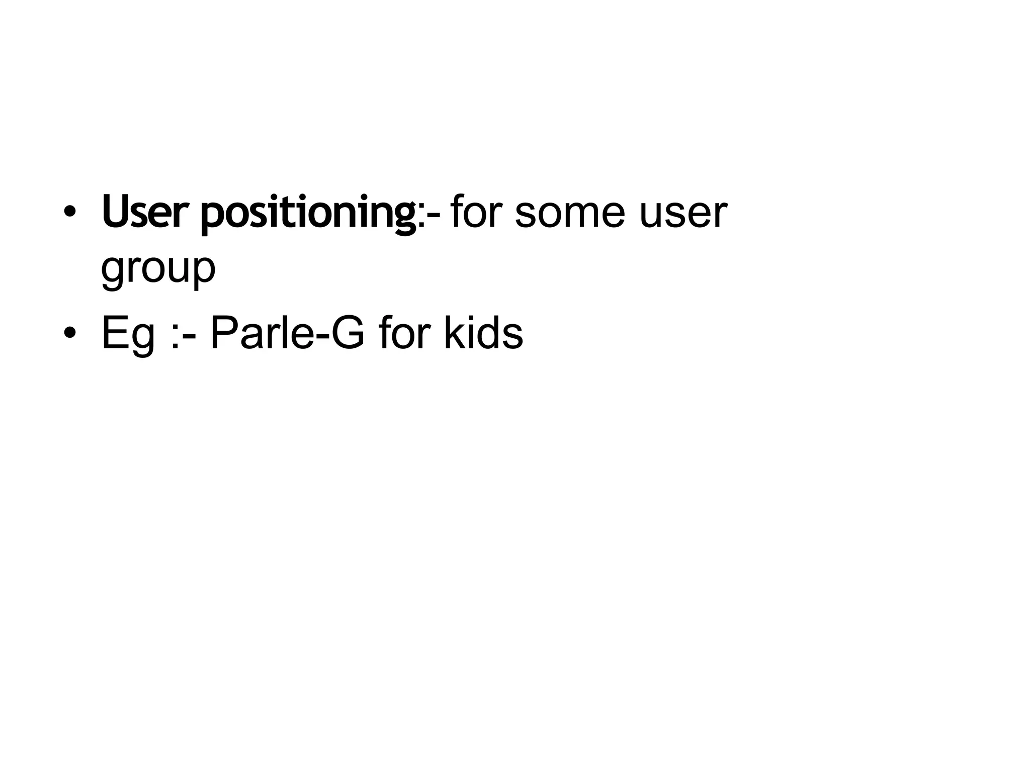 • User positioning:- for some user
group
• Eg :- Parle-G for kids
 
