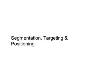 Segmentation, Targeting &
Positioning
 