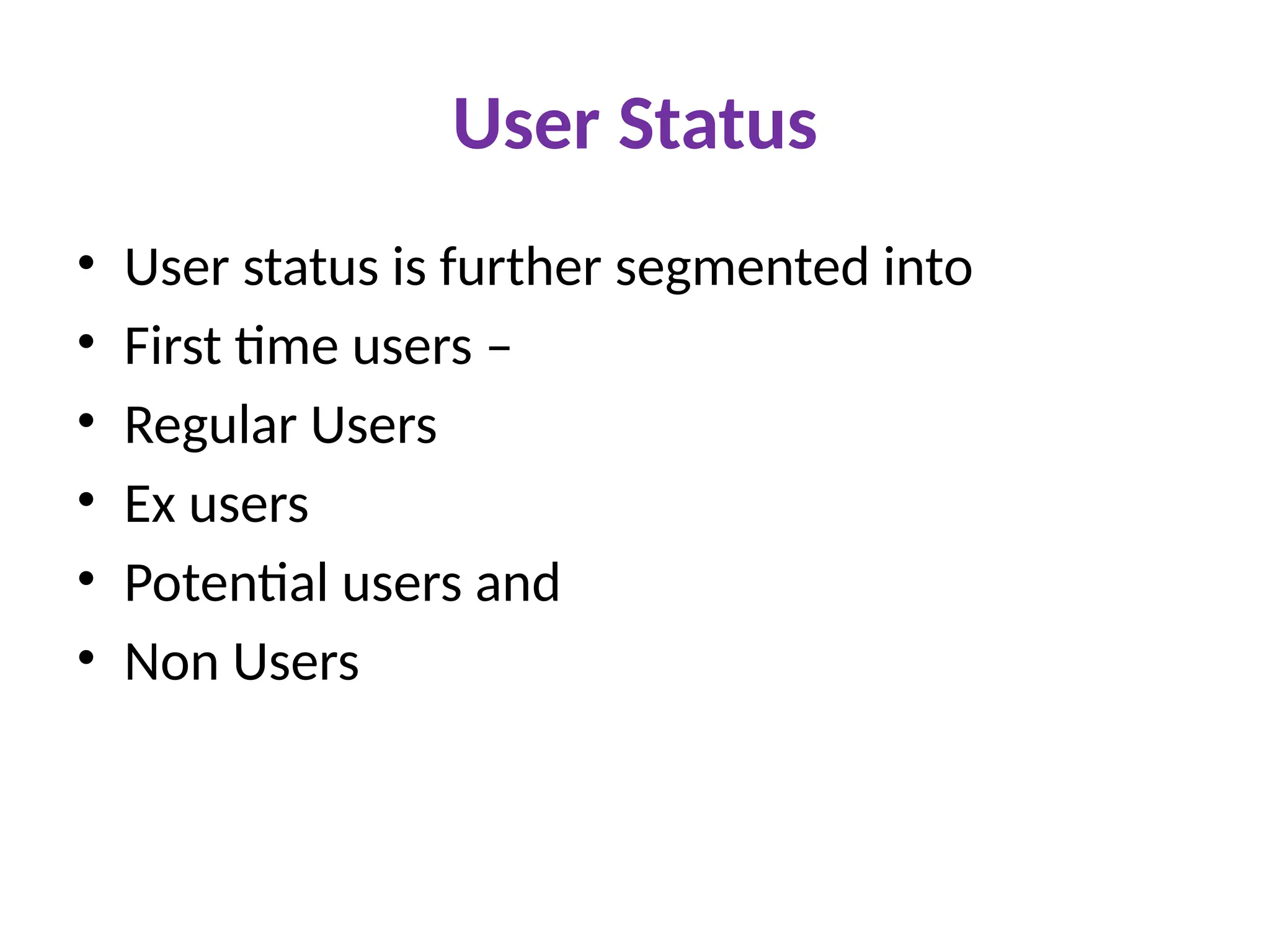 User Status
• User status is further segmented into
• First time users –
• Regular Users
• Ex users
• Potential users and
• Non Users
 