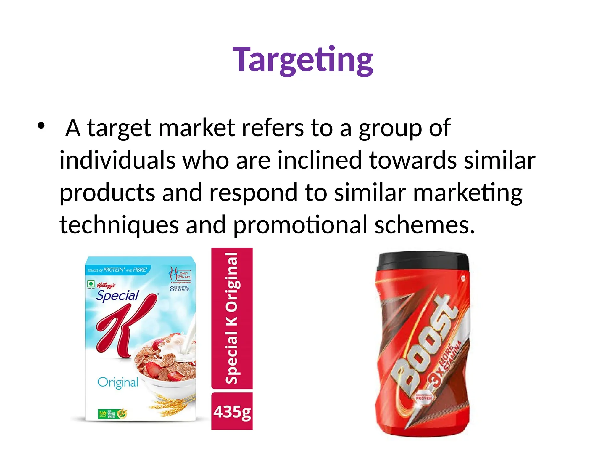 Targeting
• A target market refers to a group of
individuals who are inclined towards similar
products and respond to similar marketing
techniques and promotional schemes.
 