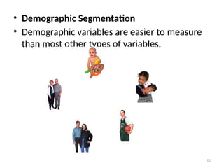 12
• Demographic Segmentation
• Demographic variables are easier to measure
than most other types of variables.
 