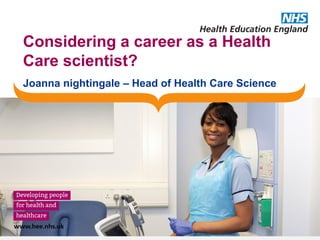 Considering a career as a Health
Care scientist?
Joanna nightingale – Head of Health Care Science
 