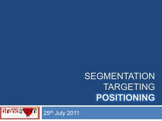 SEGMENTATION
                    TARGETING
                   POSITIONING
29th July 2011
 