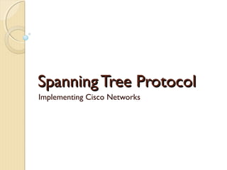 Spanning Tree ProtocolSpanning Tree Protocol
Implementing Cisco Networks
 