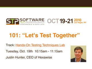 101: “Let's Test Together”
Track: Hands-On Testing Techniques Lab
Tuesday, Oct. 19th 10:15am - 11:15am
Justin Hunter, CEO of Hexawise
 